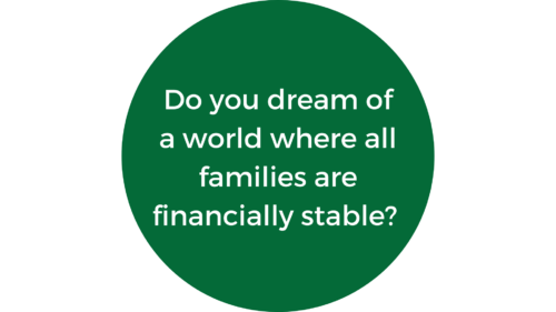 Do you dream of a world where all families are financially stable?